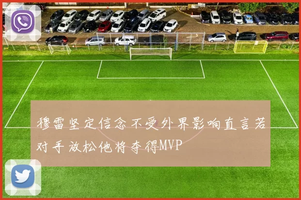 穆雷坚定信念不受外界影响直言若对手放松他将夺得MVP