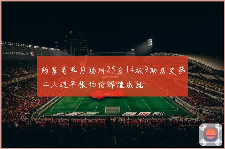 约基奇单月场均25分14板9助历史第二人追平张伯伦辉煌成就